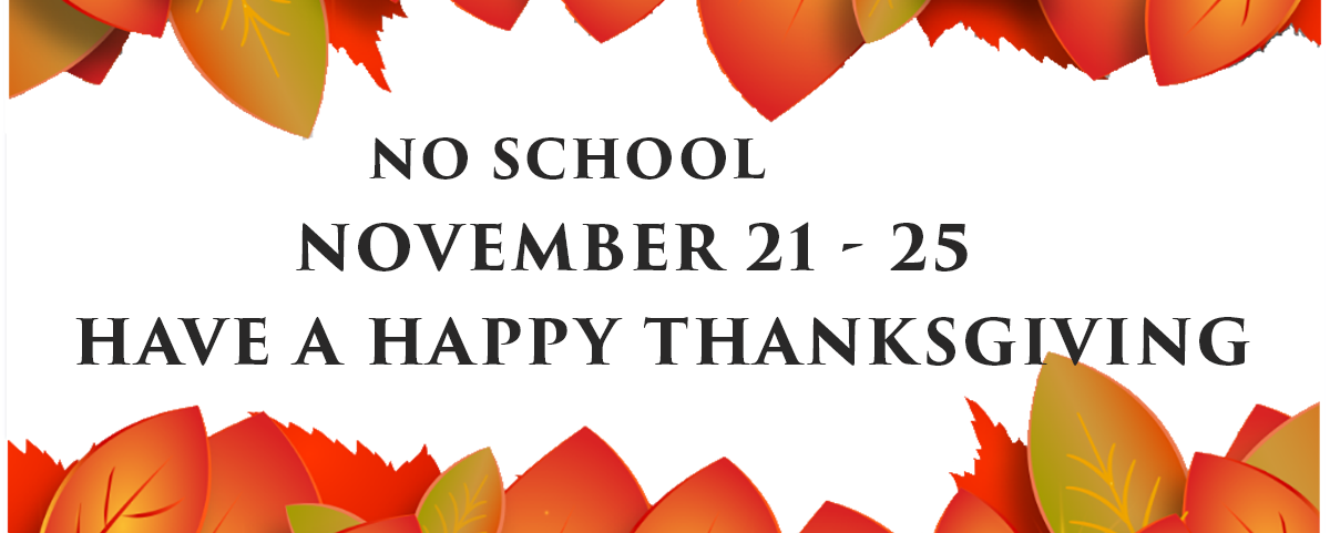 Thanksgiving Break from November 21 through November 25; no school