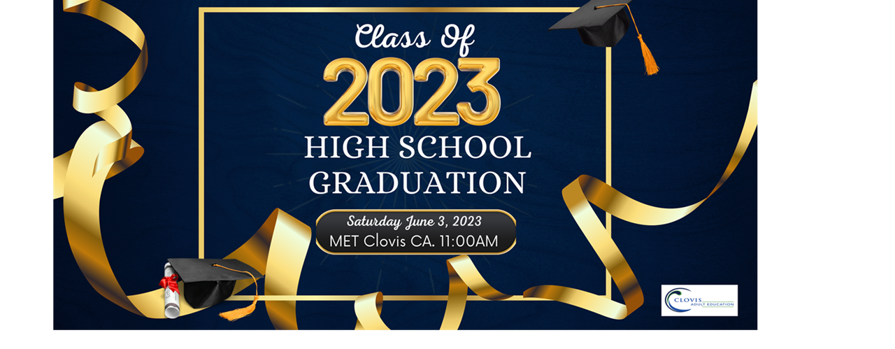 Clovis Adult Education Class of 2023 High School Graduation; Friday June 3, 2023 at the MET, Clovis CA at 11:00 AM