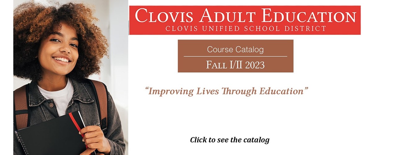 Clovis Adult Education (Clovis Unified School District) Fall I & II 2023 Course Catalog; Improving Lives through Education; Click to see the catalog