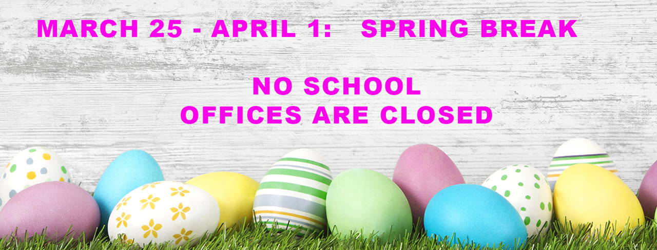 March 25 through April 1: Spring Break; No School; Offices are closed.