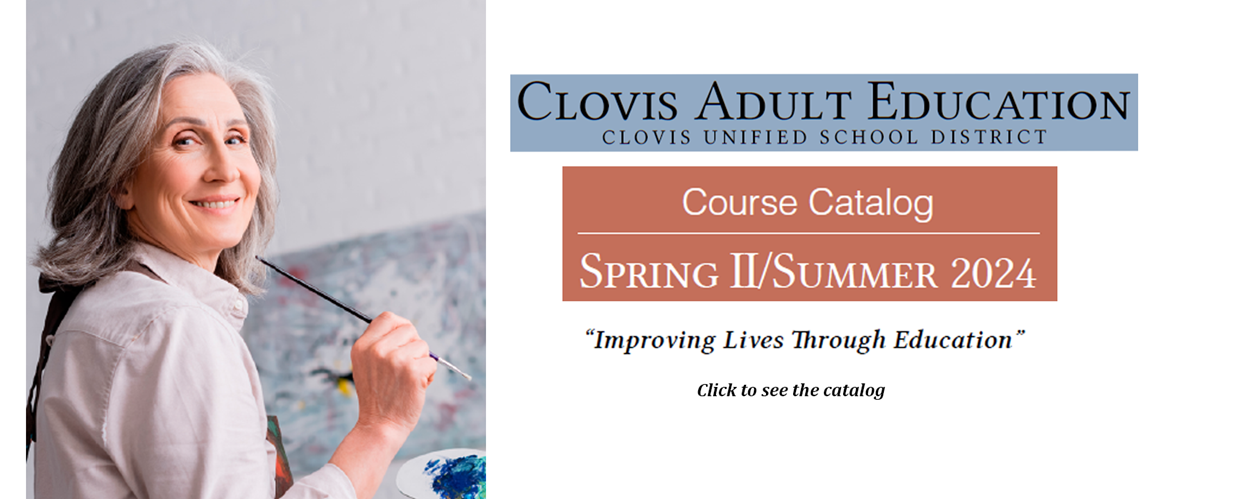 Clovis Adult Education, Clovis Unified School District, Course Catalog, Spring II/Summer 2024, Improving Lives Through Education, Click to see the catalog