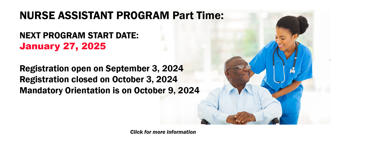 Nurse Assistant Program (Part Time): Next program start date is January 27, 2025; Registration opens on September 3, 2024; Registration closed on October 3, 2024, Mandatory Orientation is on October 9, 2024